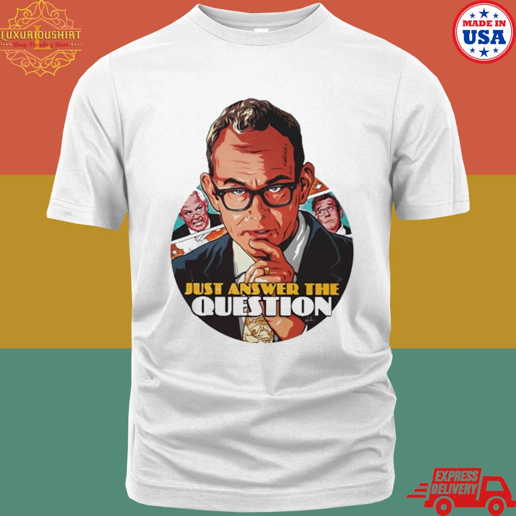 Official Just Answer The Question Shirt