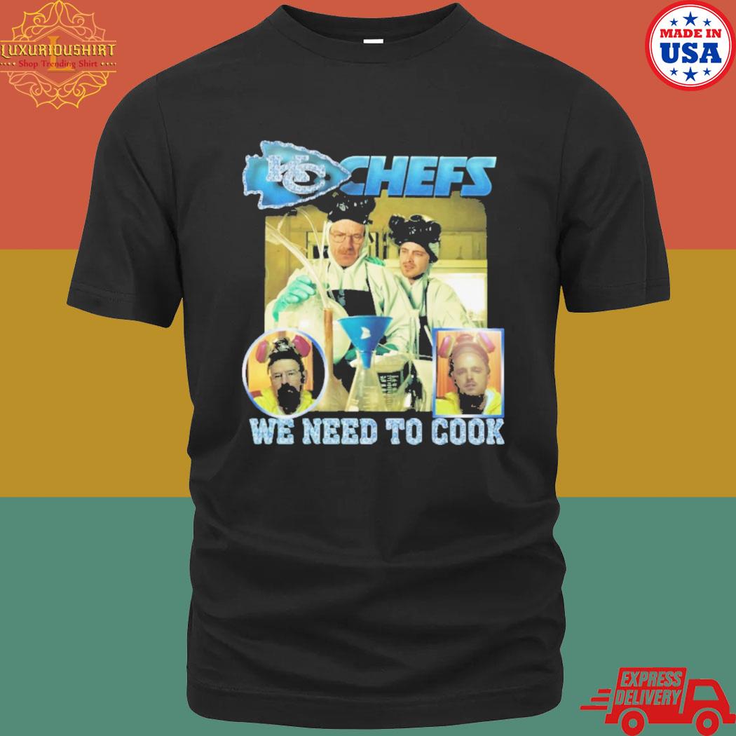 Official Kc Chefs We Need To Cook T Shirt