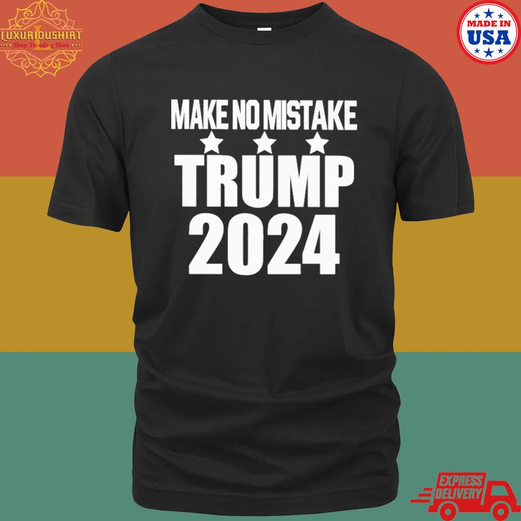 Official Make No Mistake Trump 2024 Shirt