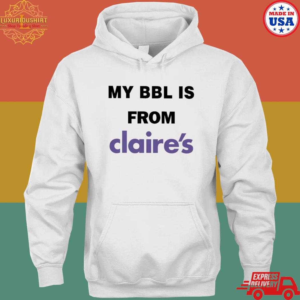 Official My BBL Is From Claire's T-s hoodie