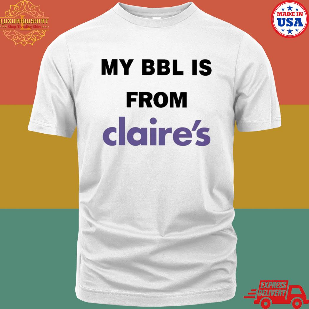 Official My BBL Is From Claire's T-shirt