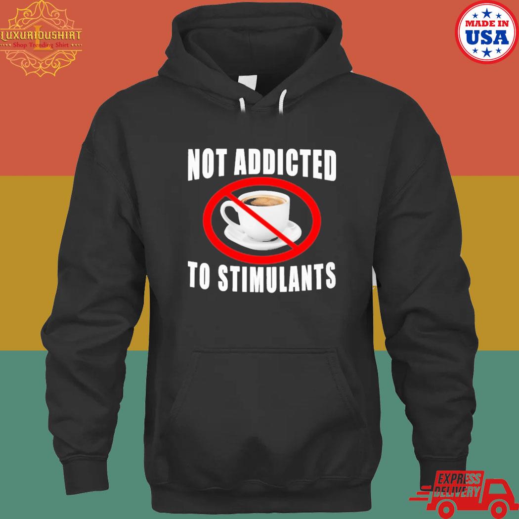 Official Not addicted to stimulants T-s hoodie