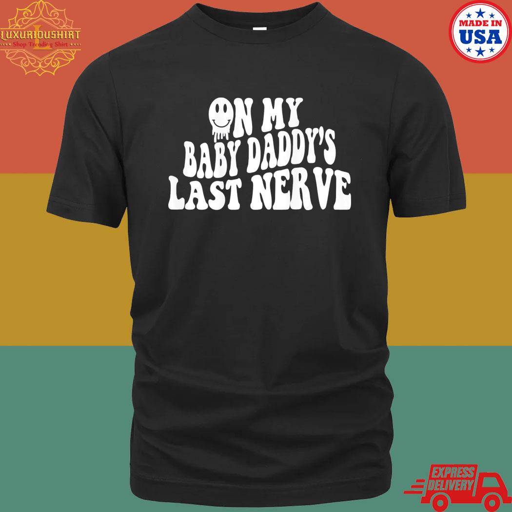 Official On My Baby Daddy's Last Nerve Shirt