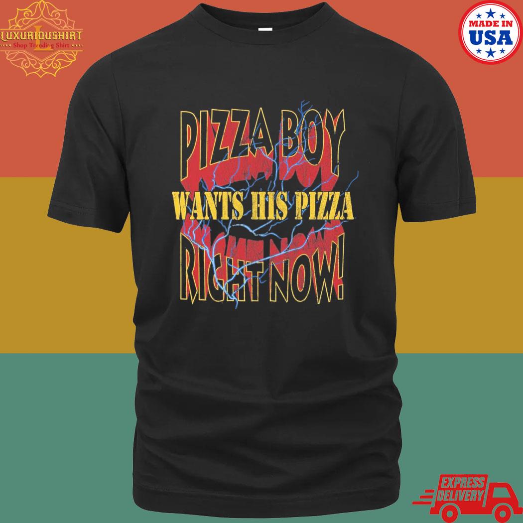 Official Pizza Boy Wants His Pizza Right Now Shirt