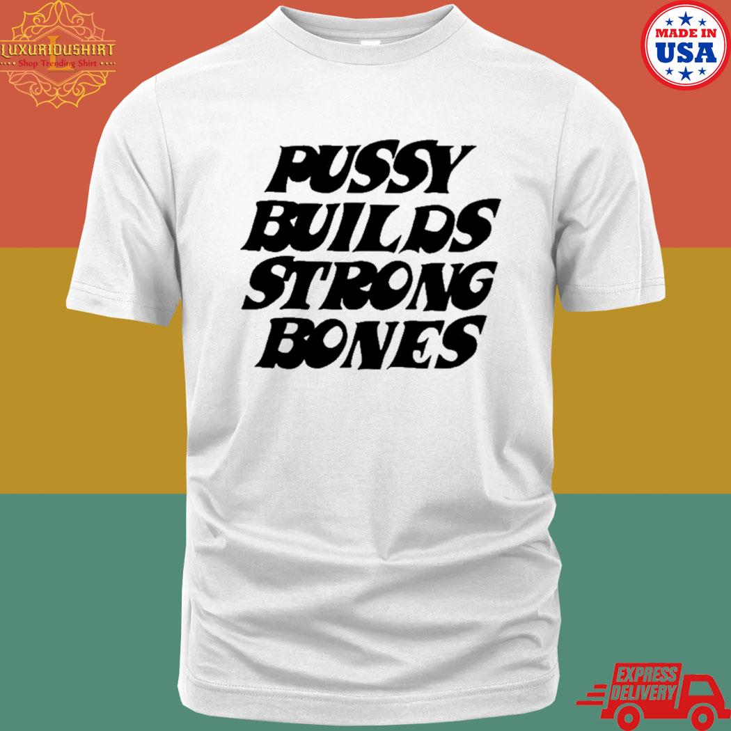 Official Pussy Builds Strong Bones Shirt