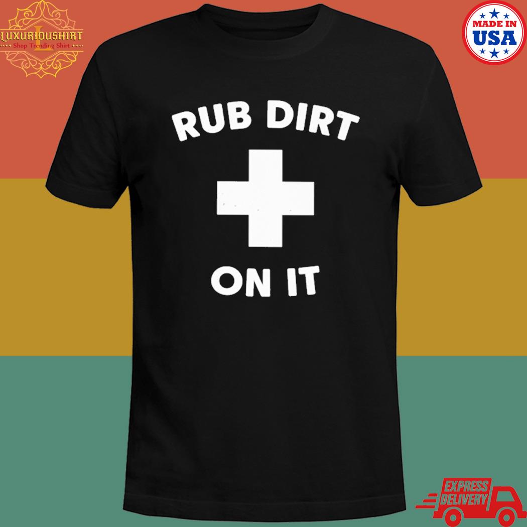 Official Rub dirt on it T-shirt