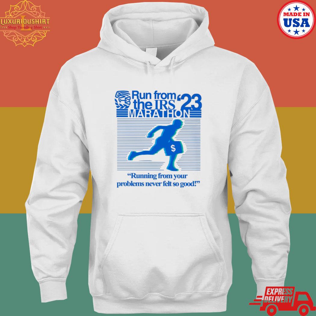 Official Run from the irs marathon 2023 running from your problems never felt so good s hoodie