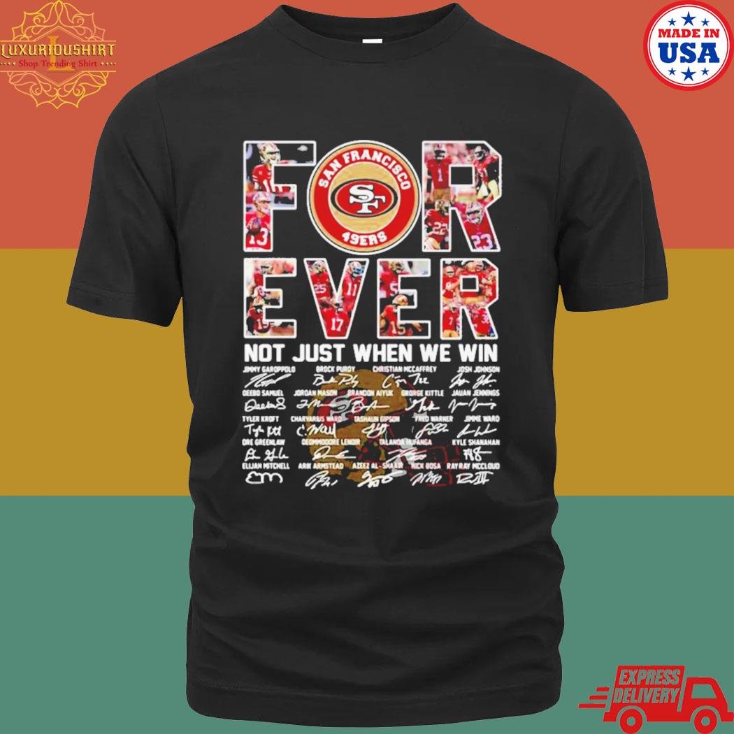 Official San Francisco 49ers For Ever Not Just When We Win All Teams Signatures Shirt
