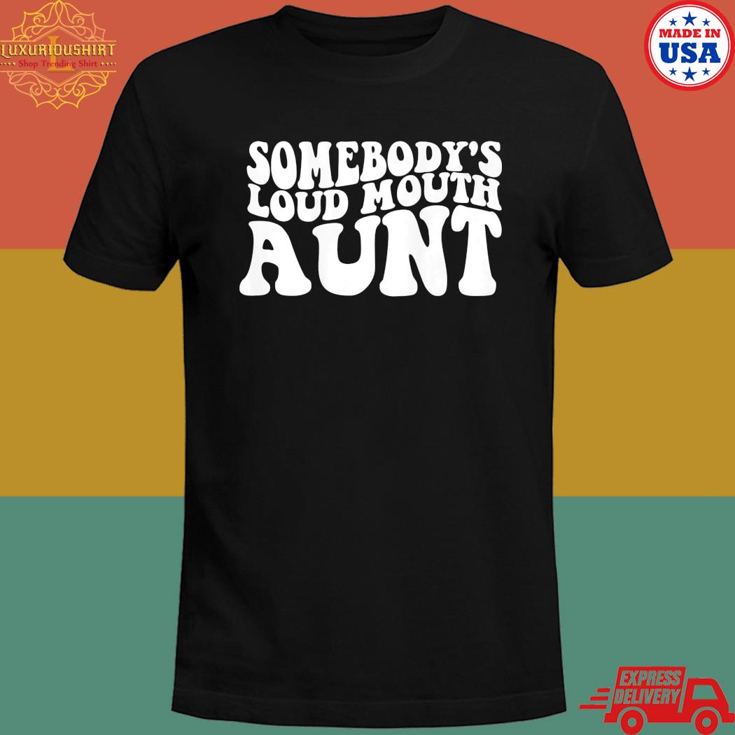 Official Somebody's loud mouth aunt T-shirt