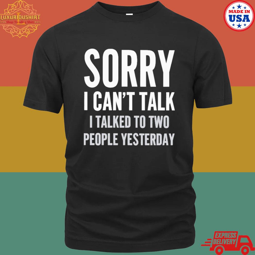 Official Sorry I Can't Talk I Talked To Two People Yesterday T-Shirt