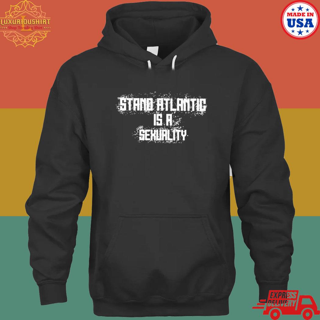 Official Stand atlantic is a sexuality T-s hoodie