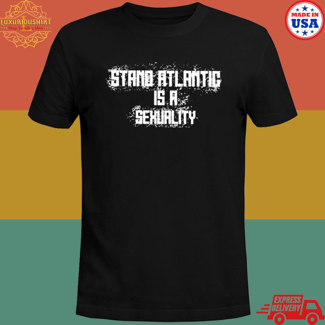 Official Stand atlantic is a sexuality T-shirt