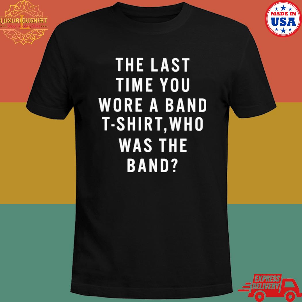 Official The last time you wore a band t-shirt who was the band T-shirt