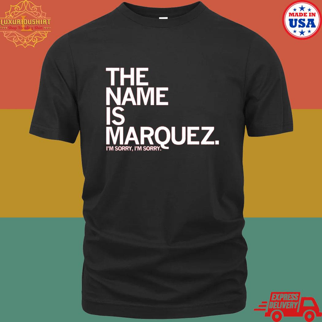 Official The Name Is Marquez I'm Sorry Shirt