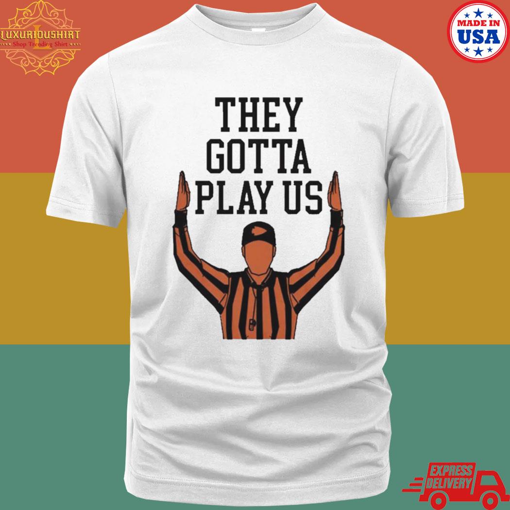 Official They Gotta Play Us Shirt