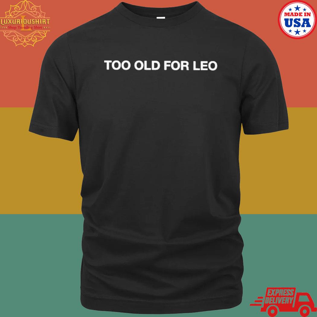Official Too Old For Leo Shirt