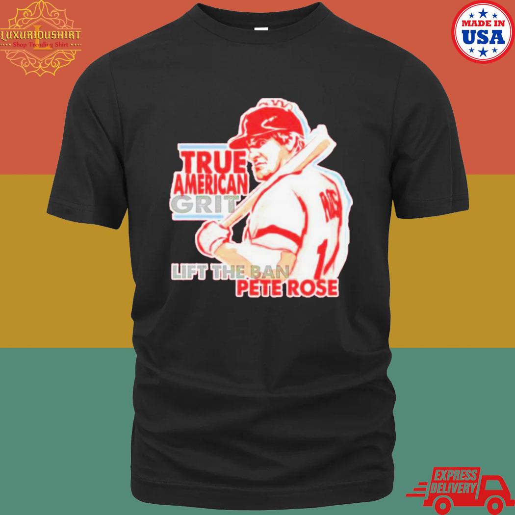 Official True American Grit Lift The Ban Pete Rose Shirt