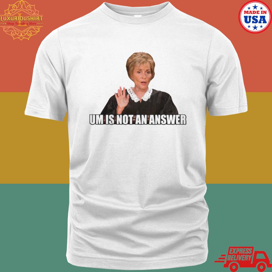 Official Um Is Not An Answer Judge Judy Shirt