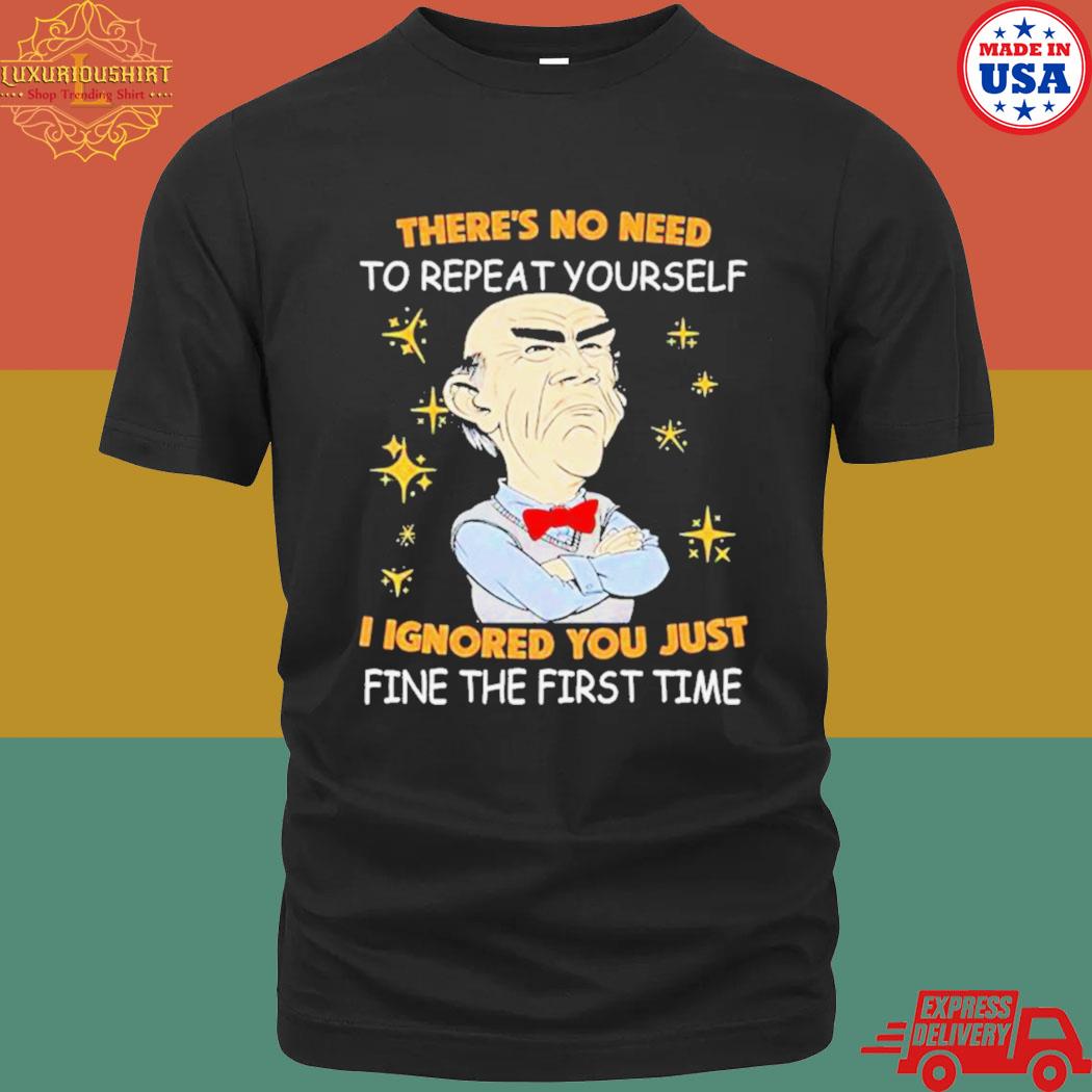 Official Walter Jeff Dunham There’s No Need To Repeat Yourself I Ignored You Just Ifne The First Time Shirt