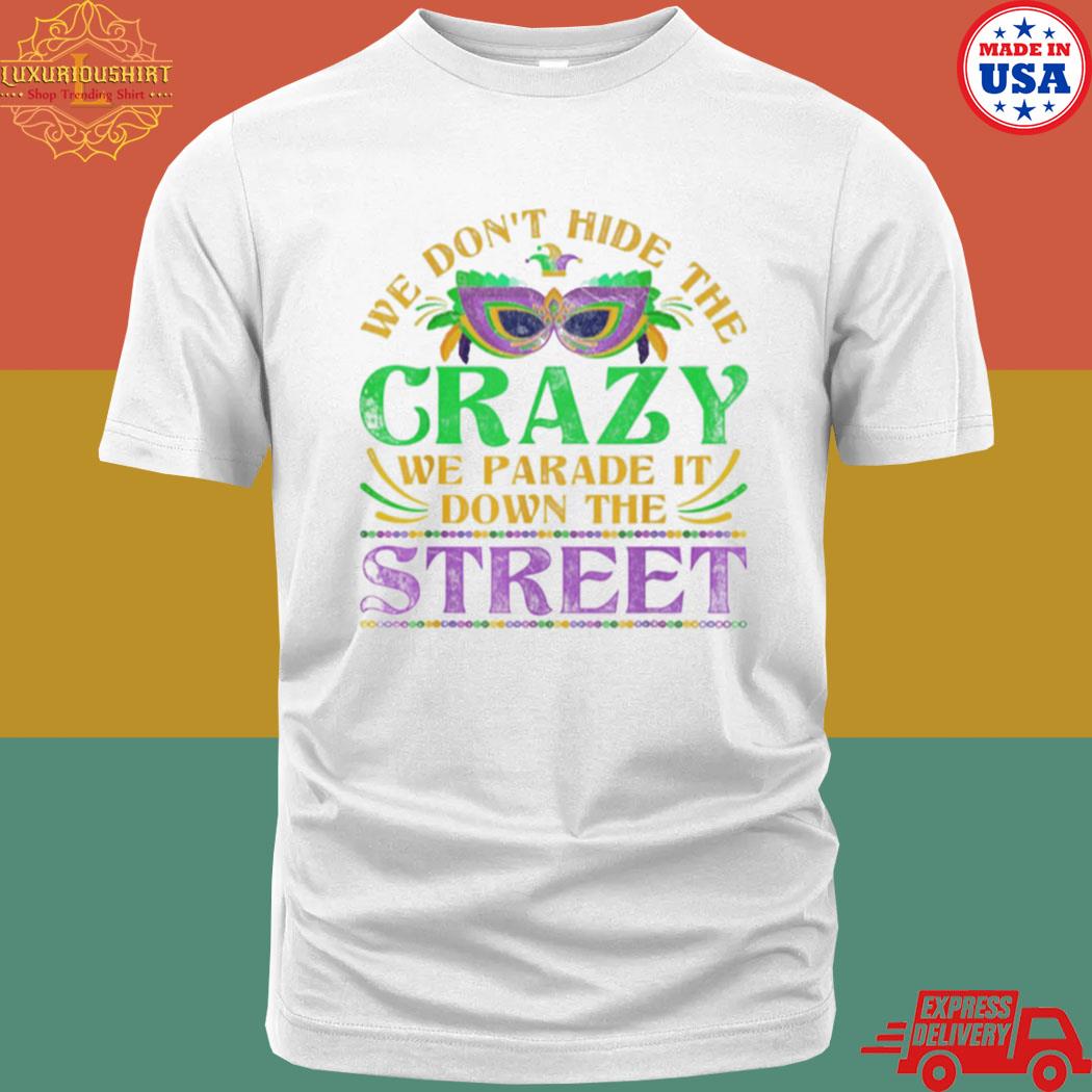 Official We Don’t Hide The Crazy We Parade It Funny Shirt