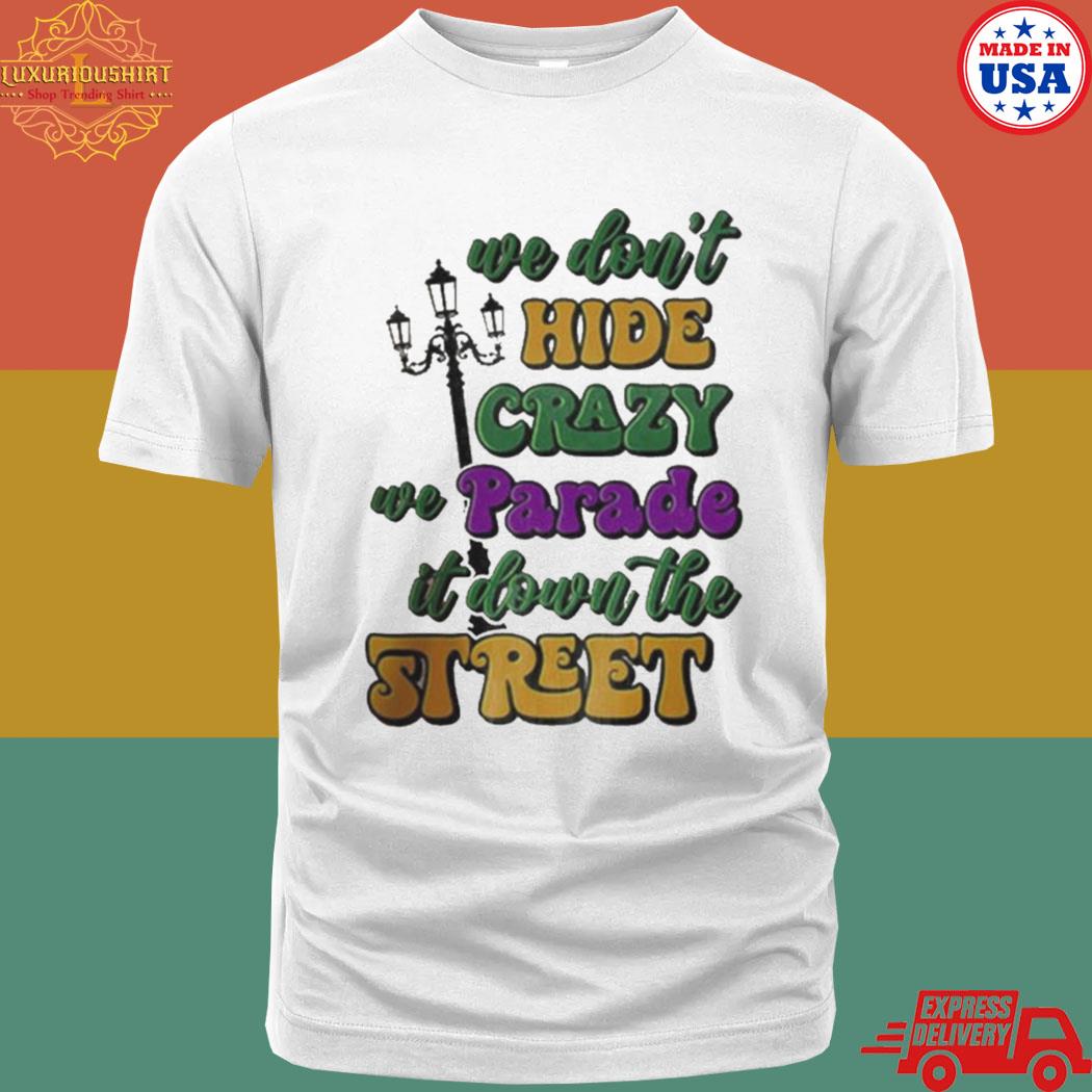 Official We Don’t Hide The Crazy We Parade It Shirt