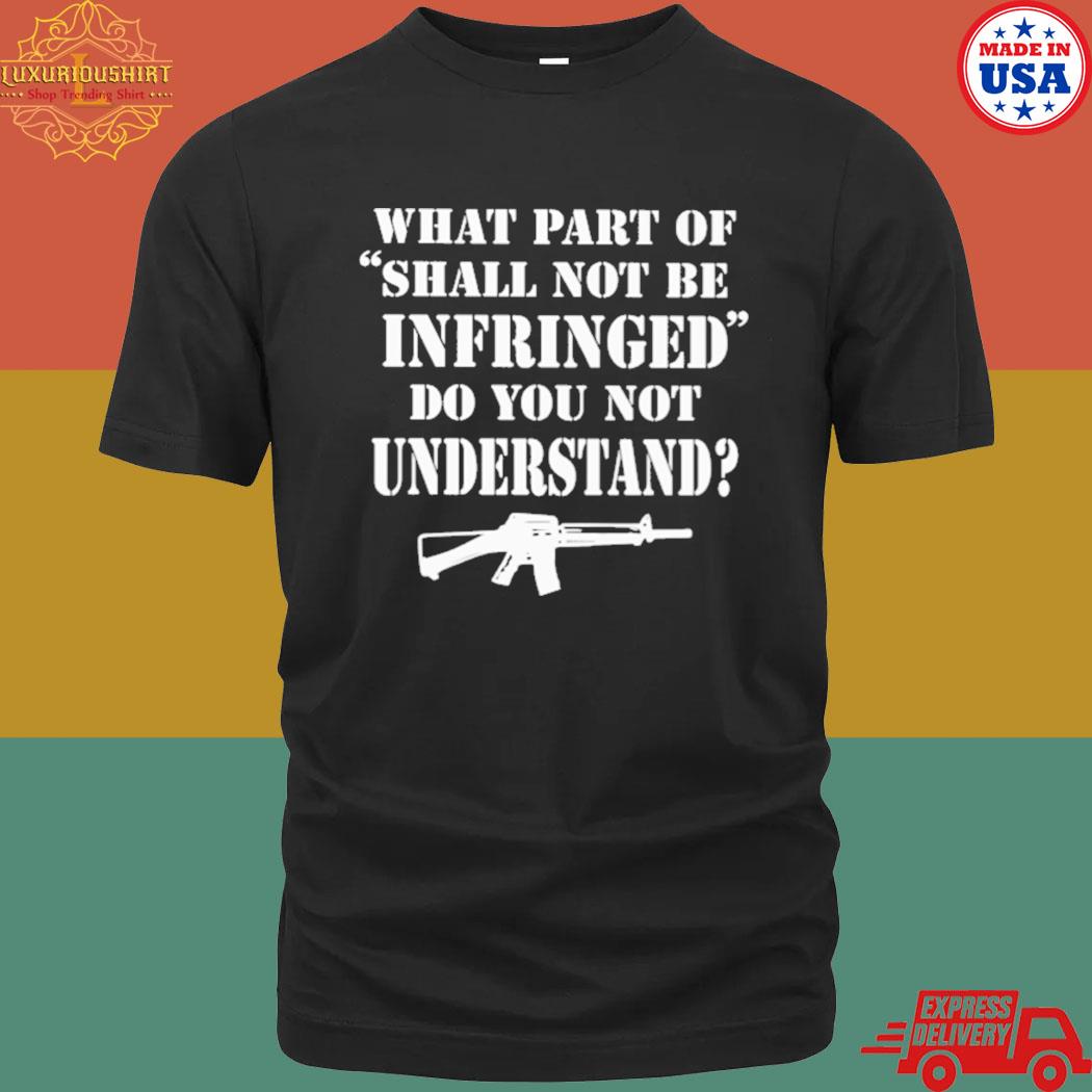 Official What Part Of Shall Not Be Infringed Don't You Understand T-shirt