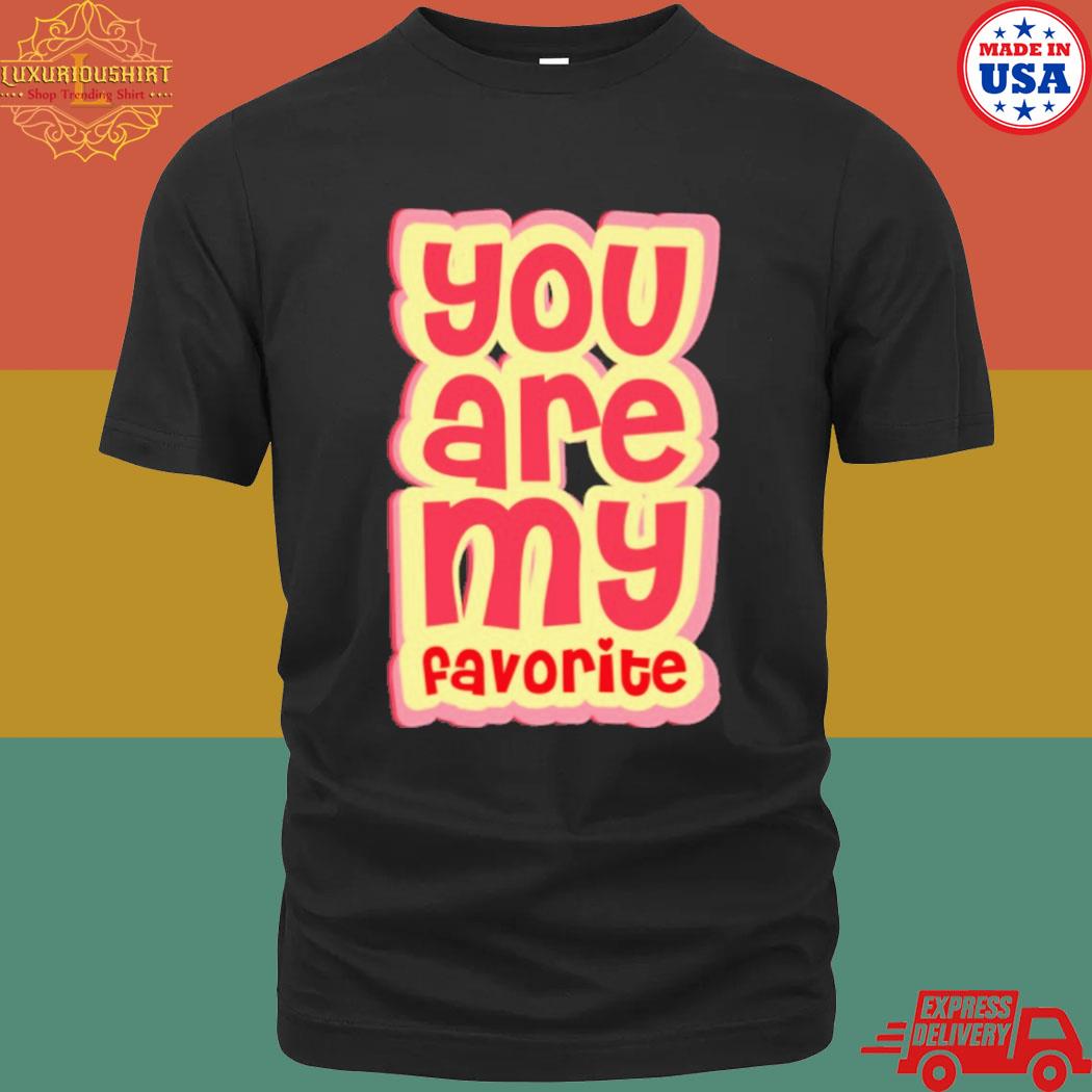 Official You Are My Favorite T-Shirt