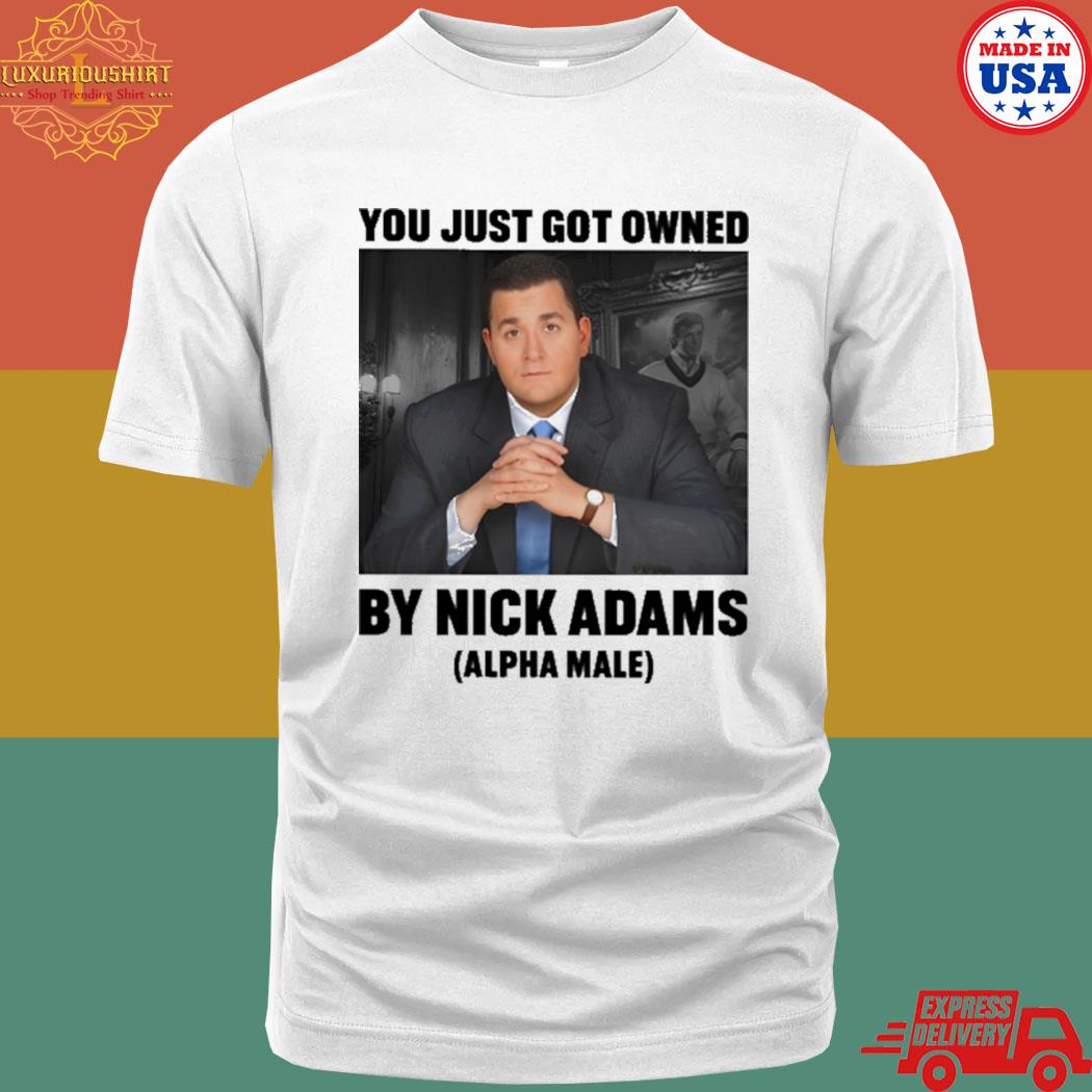 Official You Just Got Owned By Nick Adams Alpha Male Shirt
