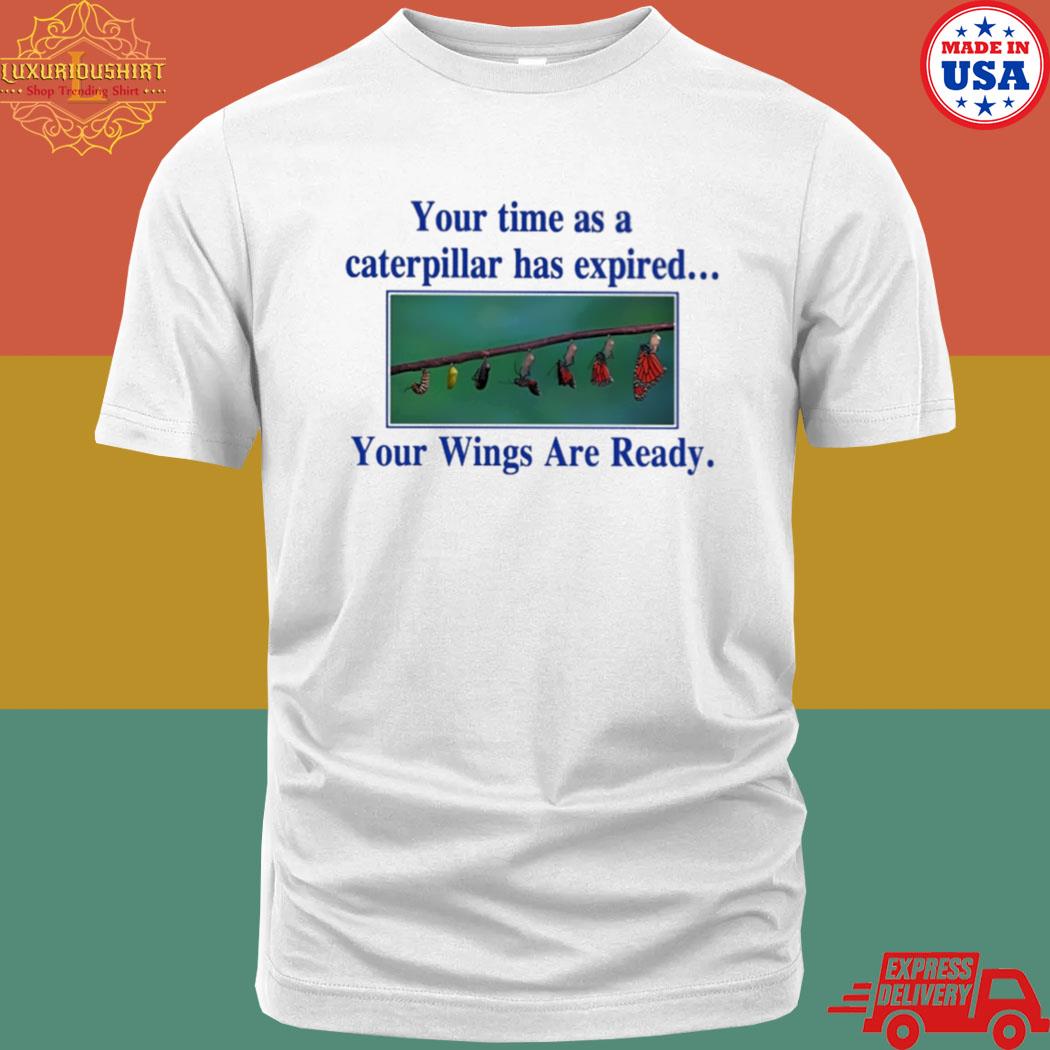 Official Your Time As A Caterpillar Has Expired Your Wings Are Ready Shirt