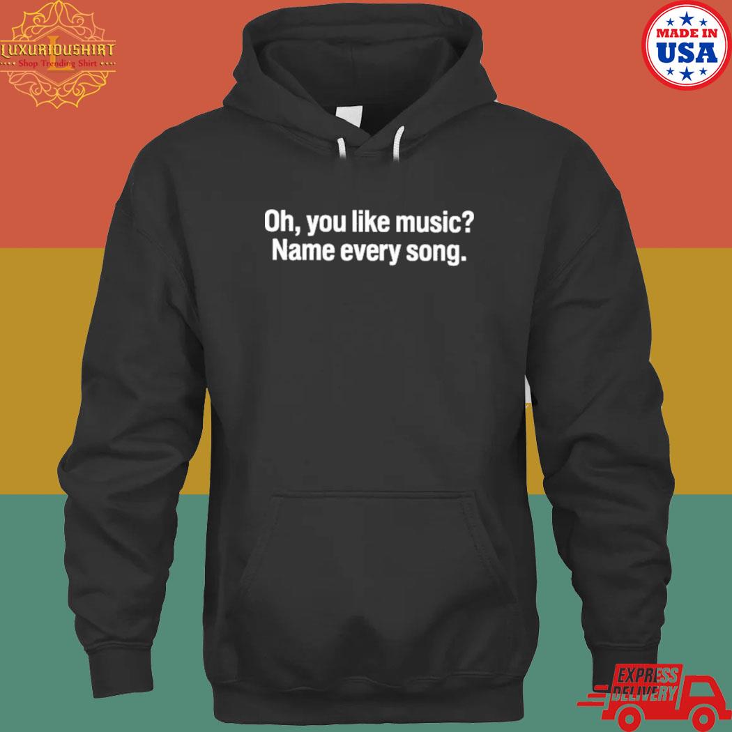 Oh You Like Music Name Every Song T-Shirt hoodie