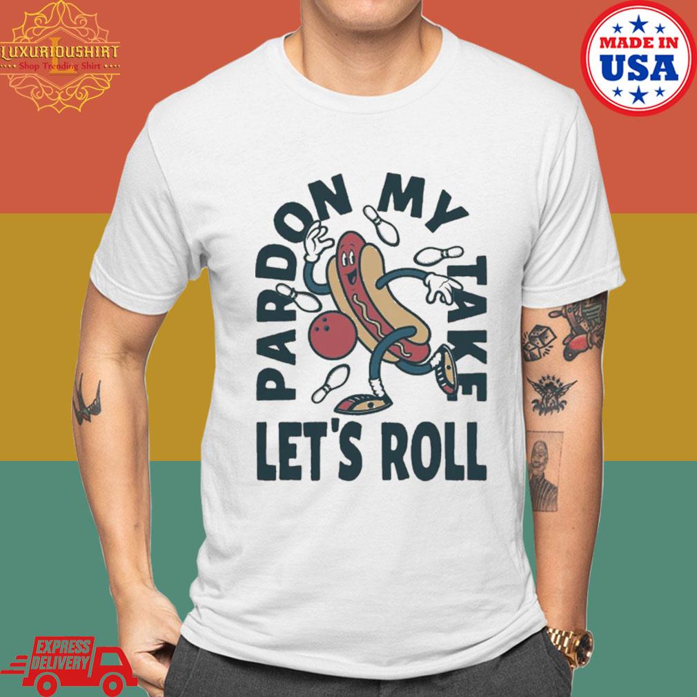 Pardon My Take Let's Roll Shirt