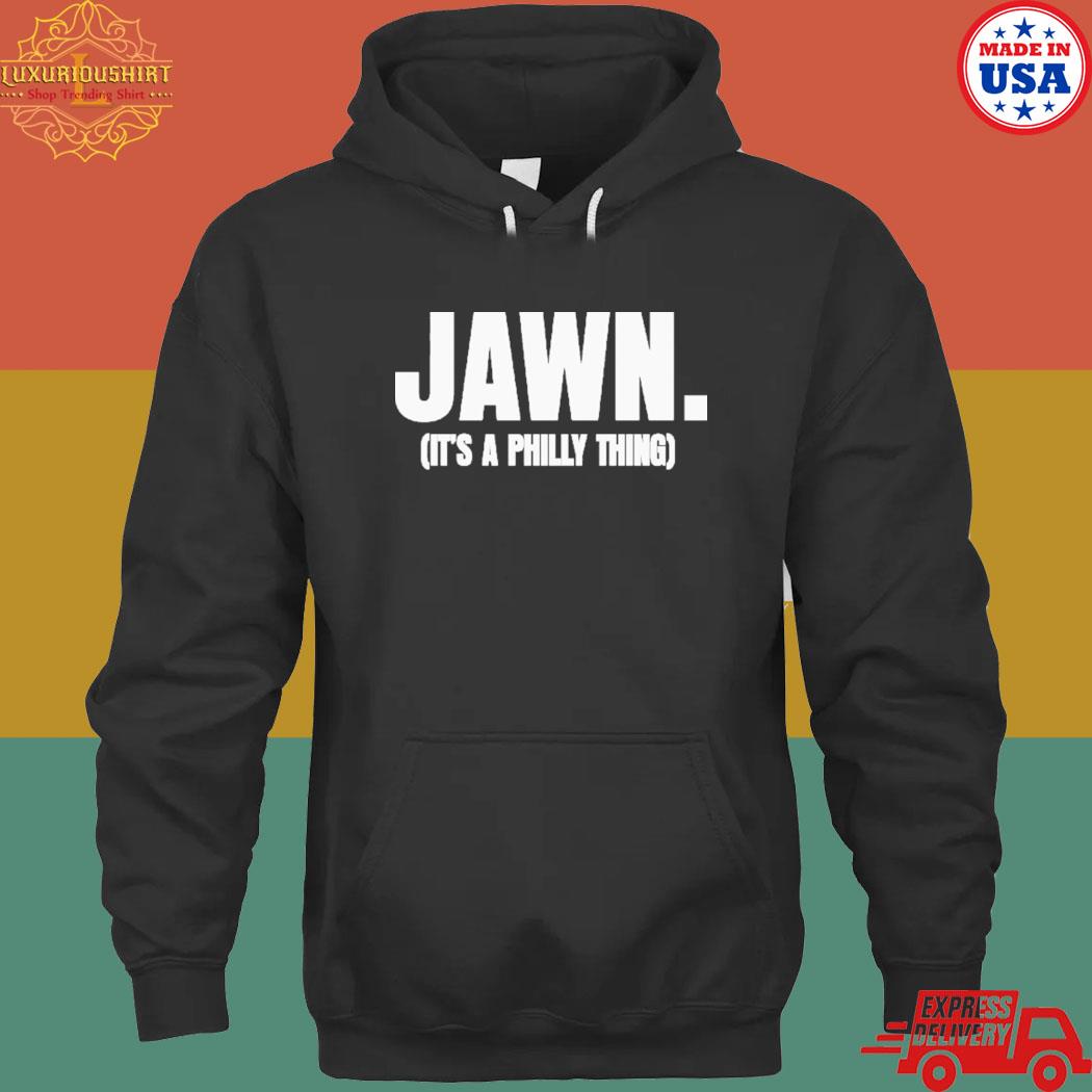 Official Jawn It's A Philly Thing Philadelphia Eagles, It's A Philly Thing  shirt, hoodie, sweater, long sleeve and tank top