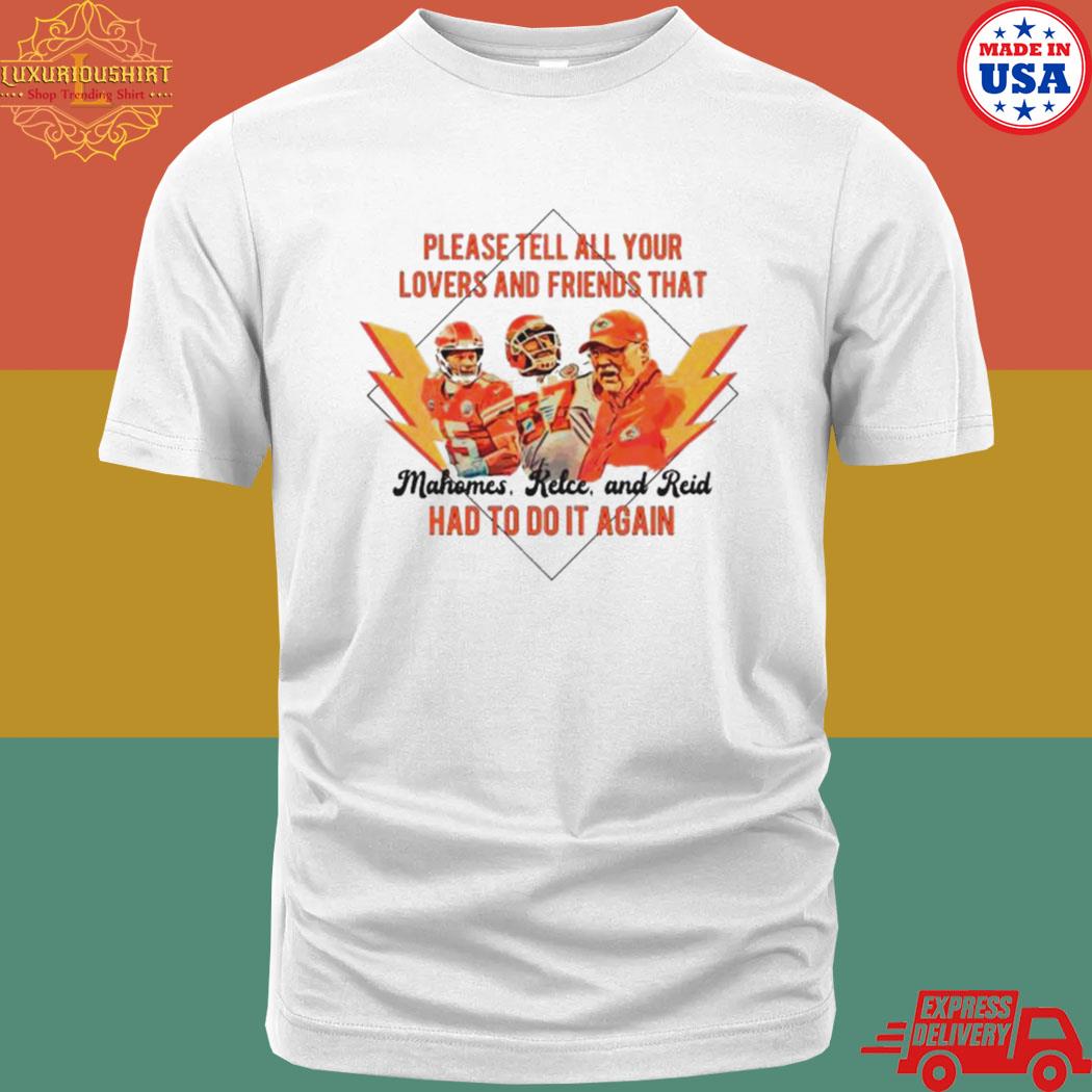 Please Tell All Your Lovers And Friends That Mahomes Kelce And Reid Had To Do It Again Shirt