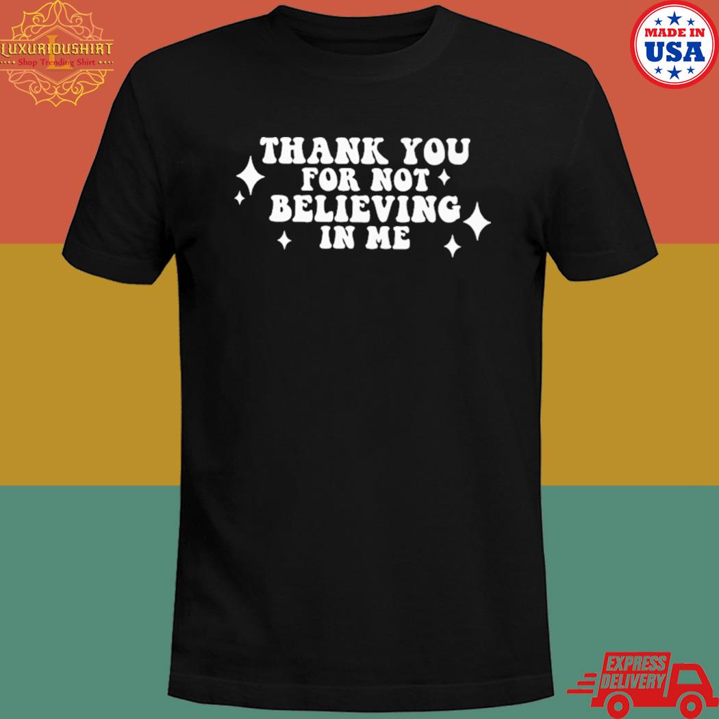 Thank you for not believing in me T-shirt