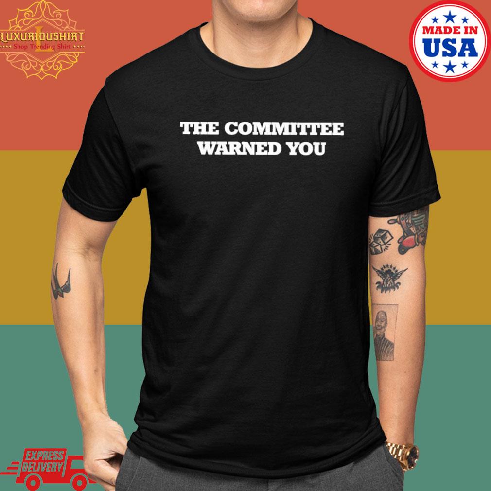 The Committee Warned You Shirt