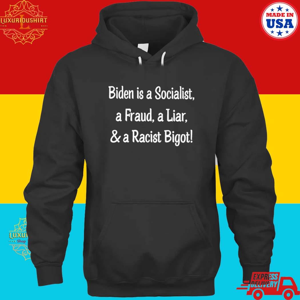 Official Biden Is A Socialist A Fraud A Liar And A Racist Bigot T-s hoodie