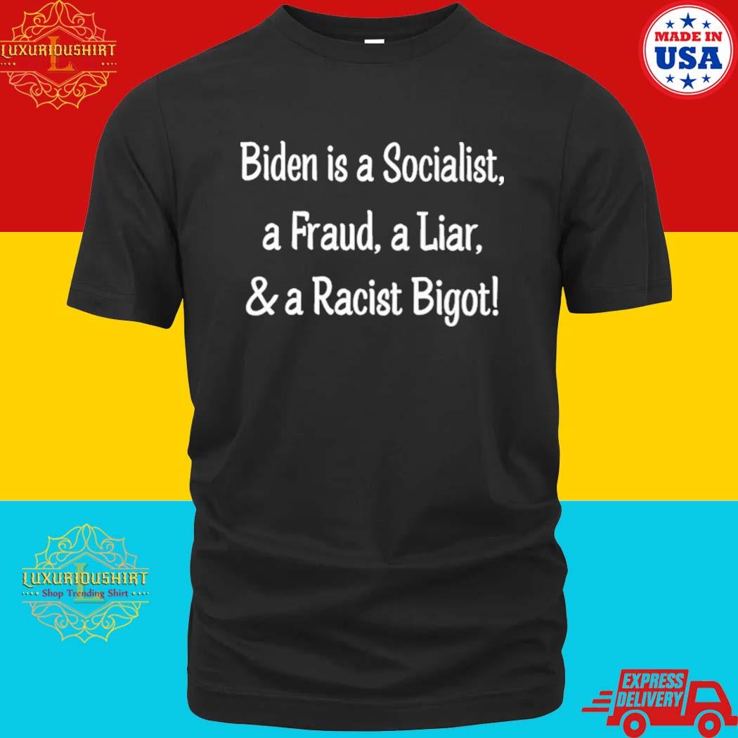 Official Biden Is A Socialist A Fraud A Liar And A Racist Bigot T-shirt