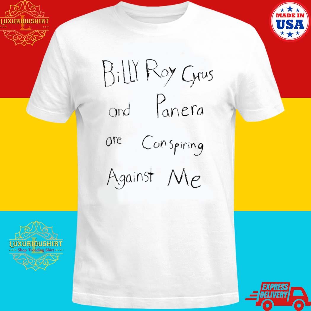 Official Billy Ray Cyrus And Panera Are Conspiring Against Me Shirt,  hoodie, tank top, sweater and long sleeve t-shirt