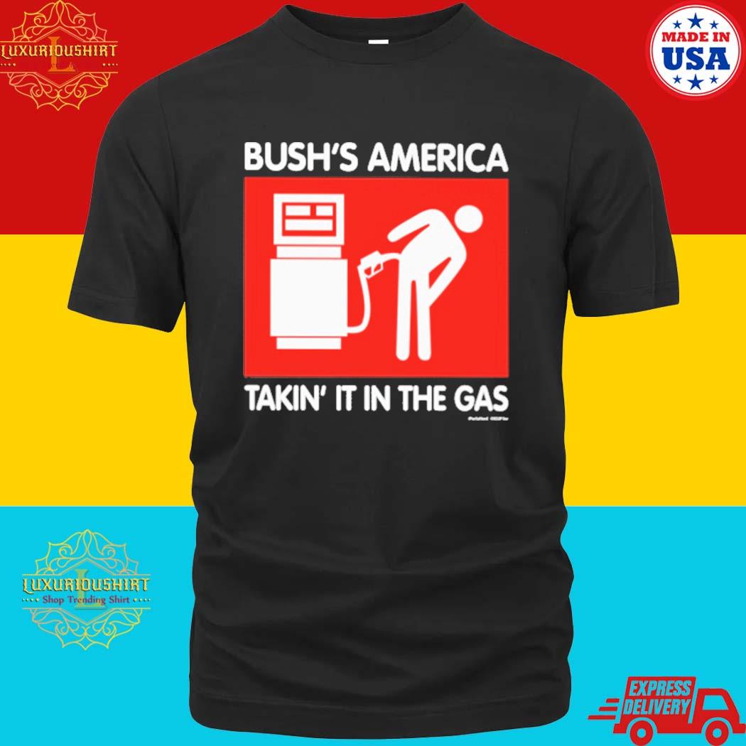 Official Bush's America Takin' It In The Gas Shirt