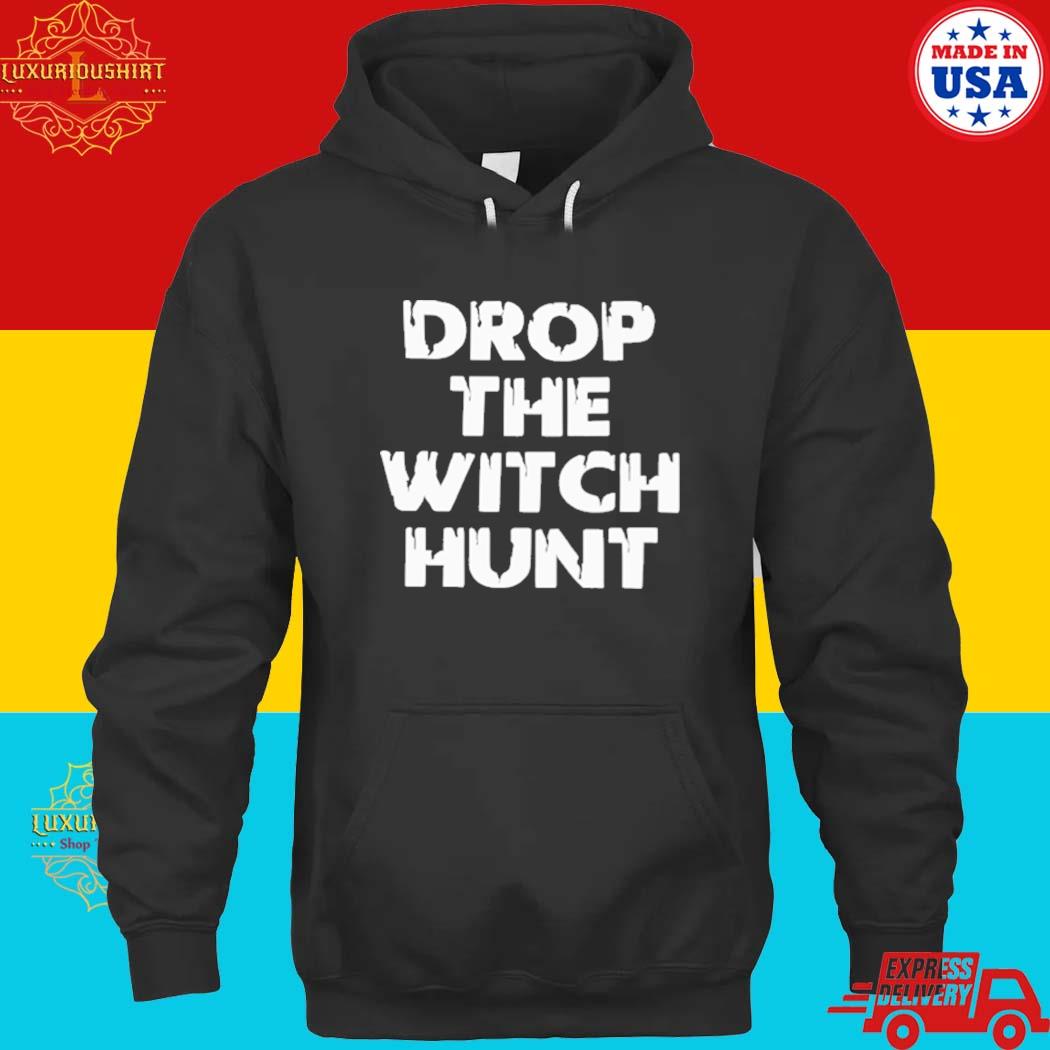 Official Drop The Witch Hunt Shirt hoodie