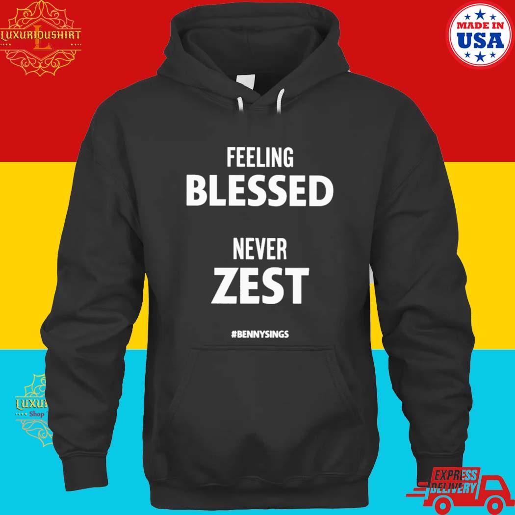 Official Feeling Blessed Never Zest Bennysings Shirt hoodie