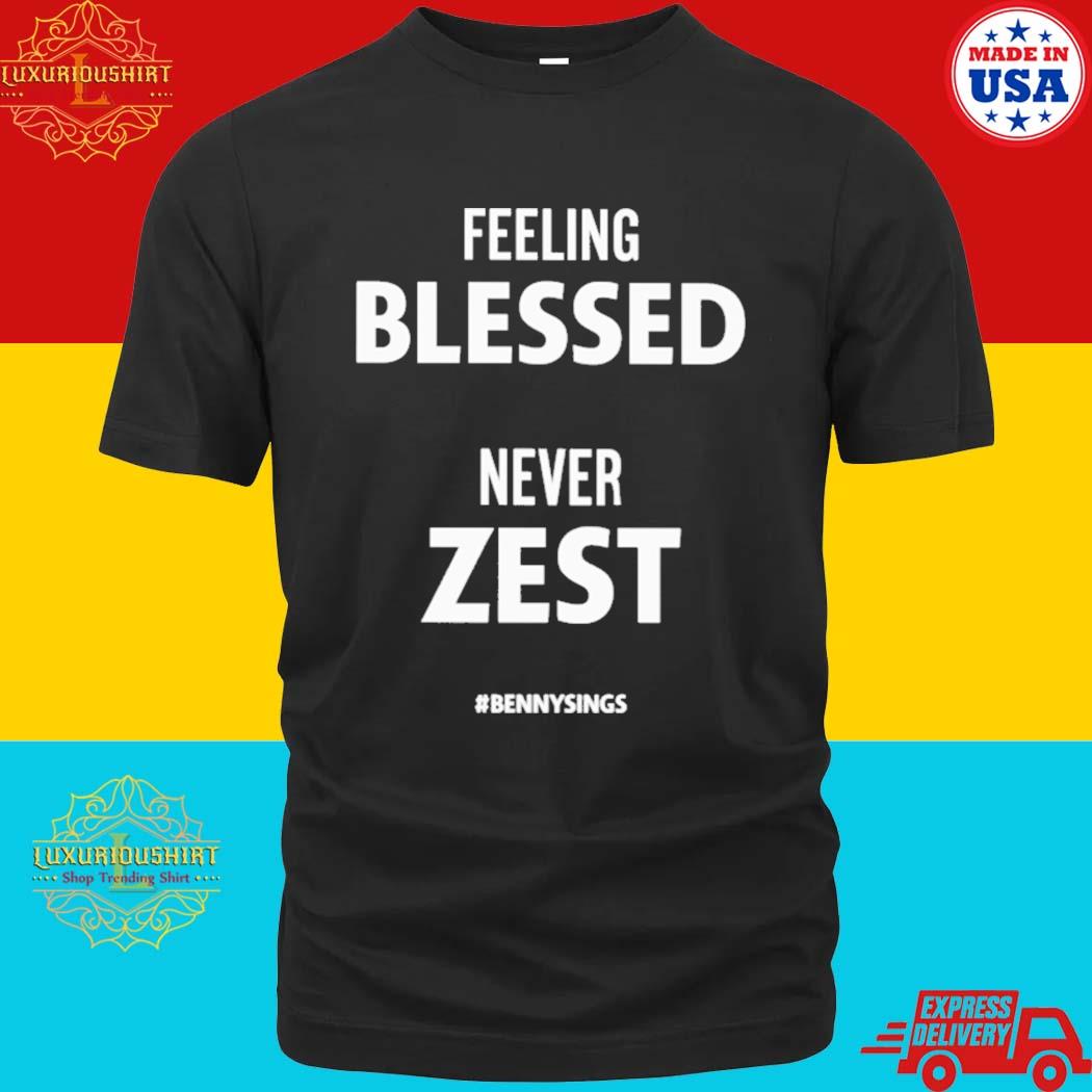 Official Feeling Blessed Never Zest Bennysings Shirt