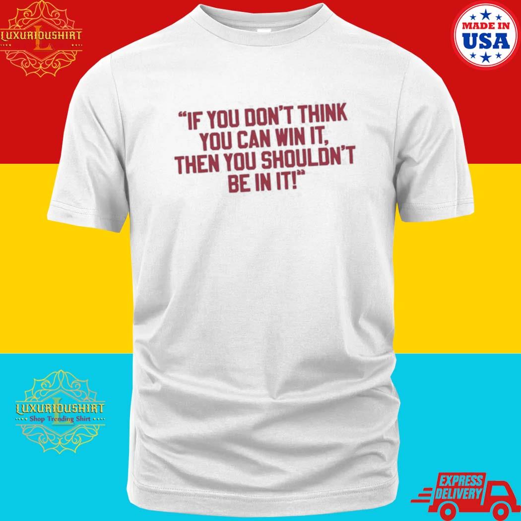 Official Feels Like 94 If You Don't Think You Can Win It Then You Shouldn't Be In It Shirt