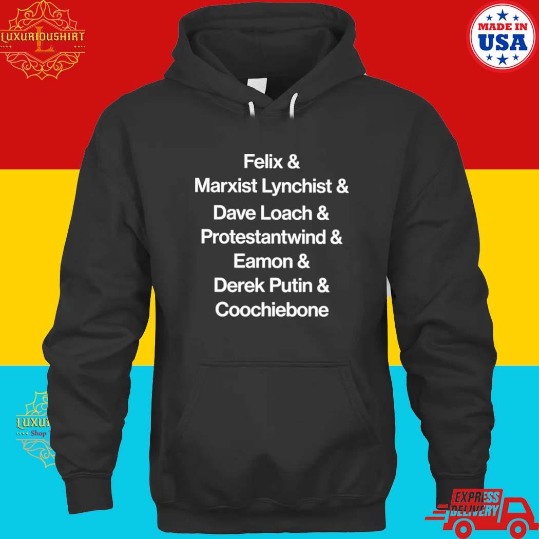 Official Felix & Marxist Lynchist & Dave Loach & Protestantwind & Eamon & Derek Putin & Coochiebone T-Shirt hoodie