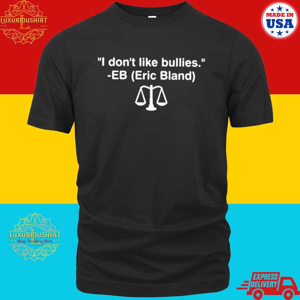 Official I Don't Like Bullies Eb Eric Bland Shirt