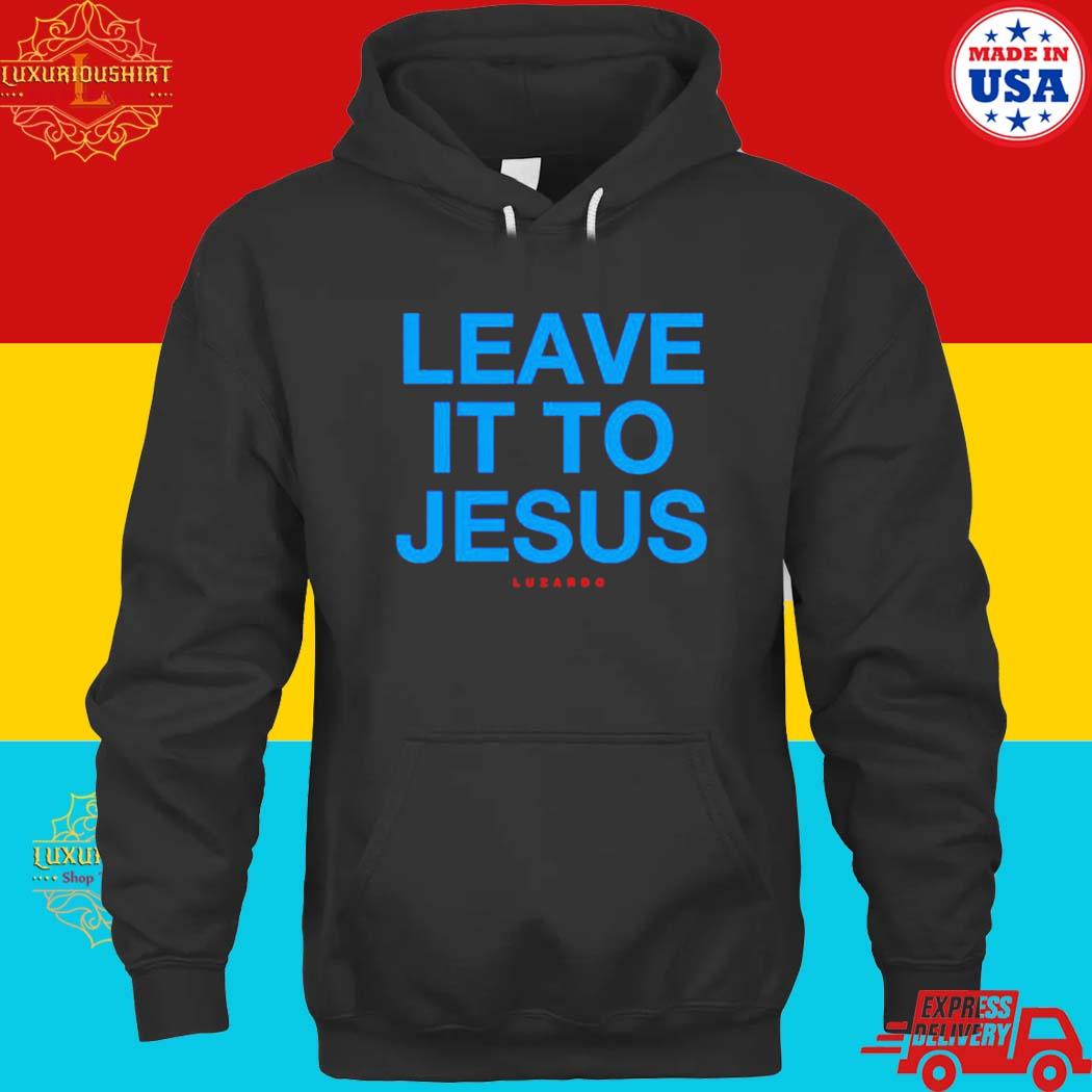 Leave it to jesus luzardo shirt