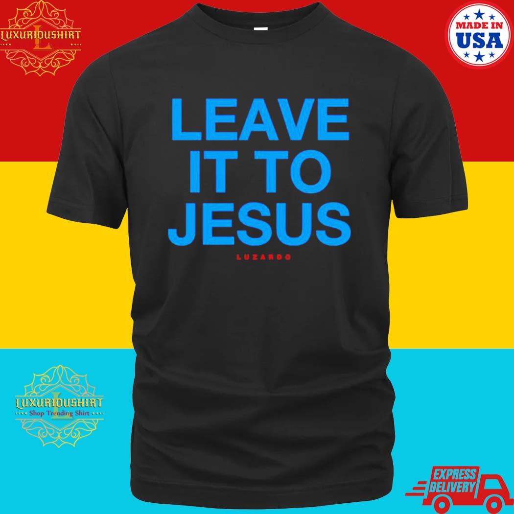 Official leave It To Jesus Luzardo Shirt