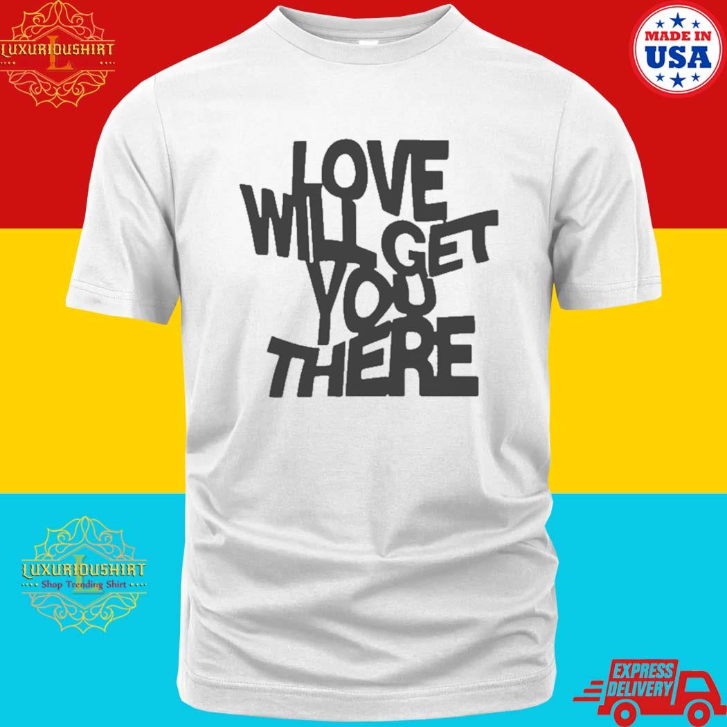 Official Love Will Get You There T-Shirt