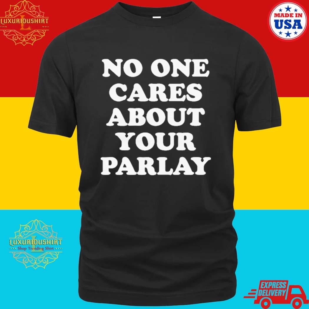 Official No One Cares About Your Parlay Shirt
