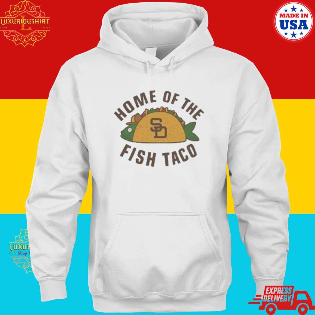 Official san Diego Padres Mlb Team Home Of The Fish Taco Shirt hoodie